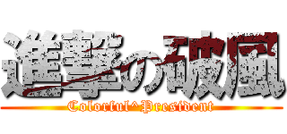 進撃の破風 (Colorful^President)