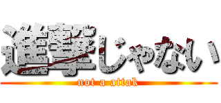 進撃じゃない (not a attak)