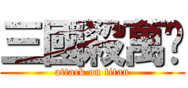 三國殺萬歲 (attack on titan)