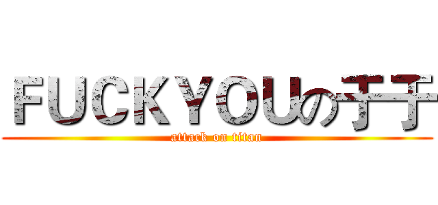 ＦＵＣＫＹＯＵの于于 (attack on titan)