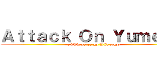 Ａｔｔａｃｋ Ｏｎ Ｙｕｍｅｋｏ (my little ponyy my little ponyy)