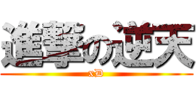 進撃の逆天 (xD)