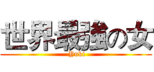 世界最強の女 ( Yuki)