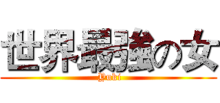 世界最強の女 ( Yuki)