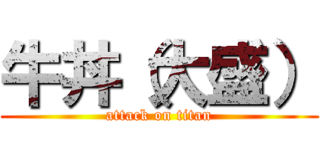 牛丼（大盛） (attack on titan)