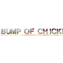 ＢＵＭＰ ＯＦ ＣＨＩＣＫＥＮ (bump of chicken)