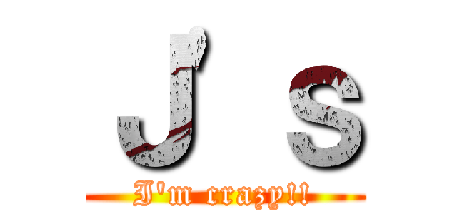 Ｊ\'ｓ (I\'m crazy!!)