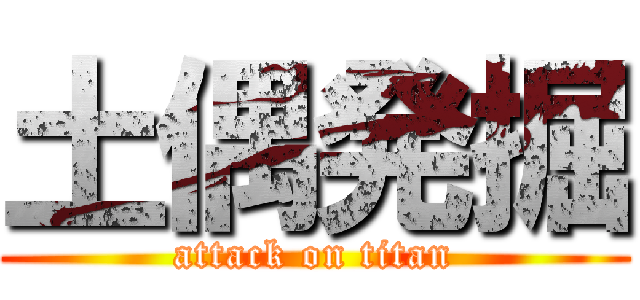 土偶発掘 (attack on titan)