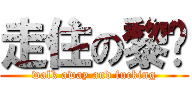 走住の黎屌 (walk away and fucking)