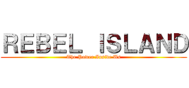 ＲＥＢＥＬ ＩＳＬＡＮＤ (The Power Inside Us)