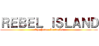 ＲＥＢＥＬ ＩＳＬＡＮＤ (The Power Inside Us)