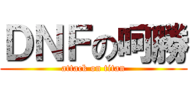 ＤＮＦの呵勝 (attack on titan)