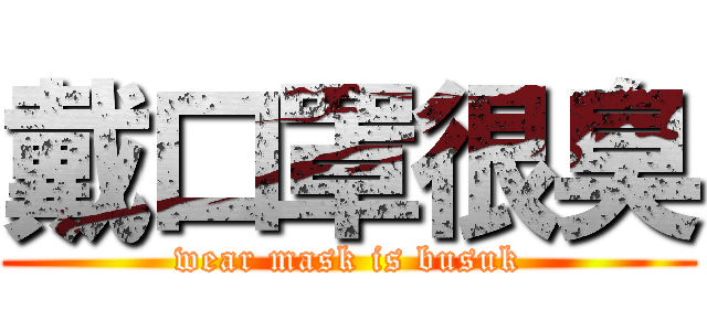 戴口罩很臭 (wear mask is busuk)