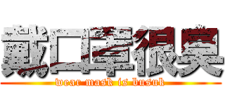 戴口罩很臭 (wear mask is busuk)