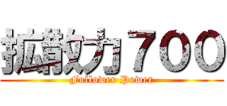 拡散力７００ (Follower Power)