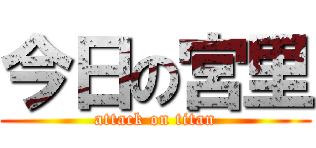今日の宮里 (attack on titan)