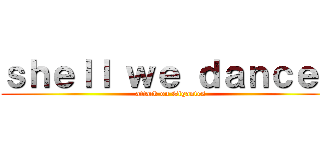 ｓｈｅｌｌ ｗｅ ｄａｎｃｅ？ (attack on Gigantes)