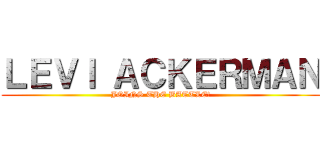 ＬＥＶＩ ＡＣＫＥＲＭＡＮ (JOINS THE BATTLE!)
