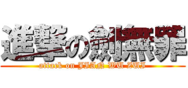 進撃の劍無罪 (attack on JIAN WU ZUI)