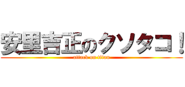 安里吉正のクソタコ！ (attack on titan)