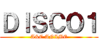 ＤＩＳＣＯ１ (A&C ANIME)