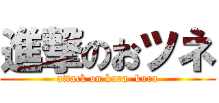 進撃のおツネ (attack on kura  kura)