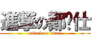 進撃の鄭煒仕 (attack on titan)