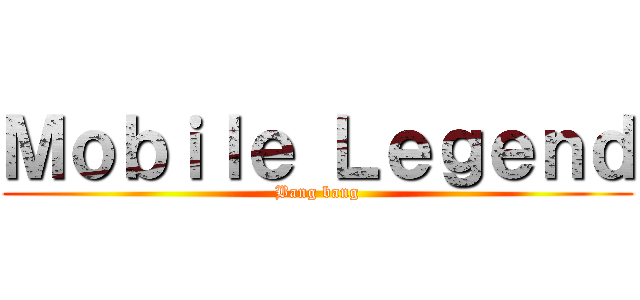 Ｍｏｂｉｌｅ Ｌｅｇｅｎｄ (Bang bang)