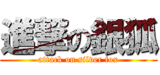 進撃の銀狐 (attack on silver fox)