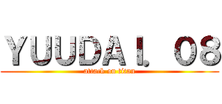 ＹＵＵＤＡＩ．０８ (attack on titan)