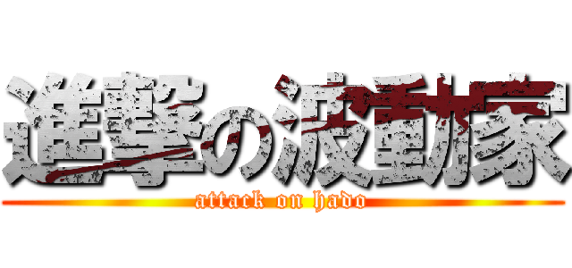 進撃の波動家 (attack on hado)