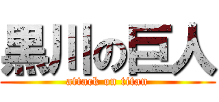 黒川の巨人 (attack on titan)