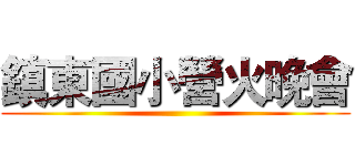 鎮東國小營火晚會 ()