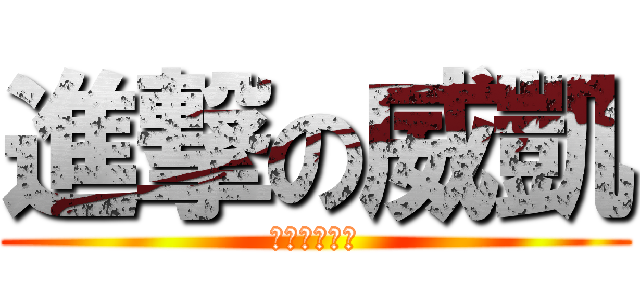 進撃の威凱 (朝婕英邁進吧)
