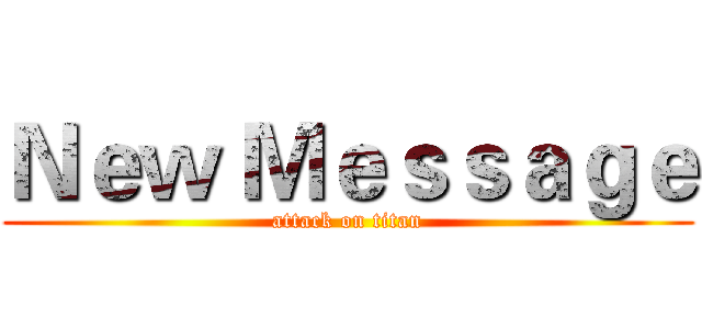 Ｎｅｗ Ｍｅｓｓａｇｅ (attack on titan)