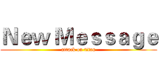 Ｎｅｗ Ｍｅｓｓａｇｅ (attack on titan)