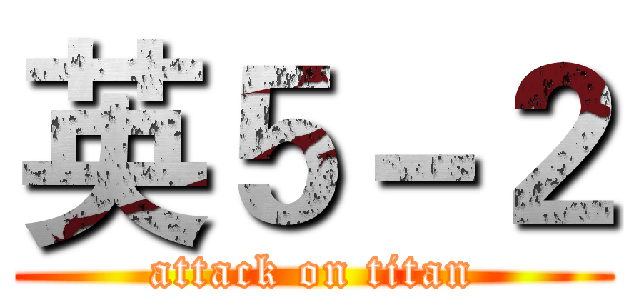 英５－２ (attack on titan)