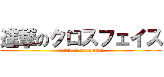 進撃のクロスフェイス (attack on cross faith)