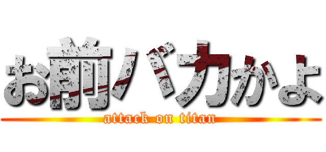 お前バカかよ (attack on titan)