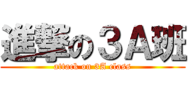 進撃の３Ａ班 (attack on 3A class)