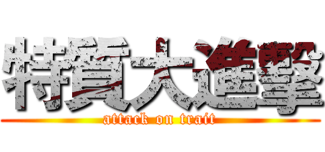 特質大進擊 (attack on trait)