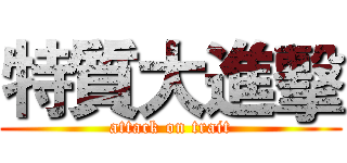 特質大進擊 (attack on trait)