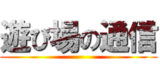遊び場の通信 ()