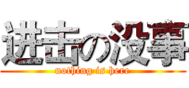 进击の没事 (nothing is here)