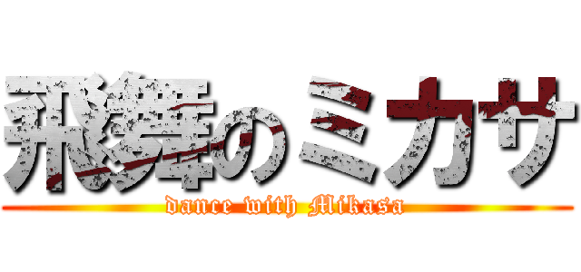 飛舞のミカサ (dance with Mikasa)