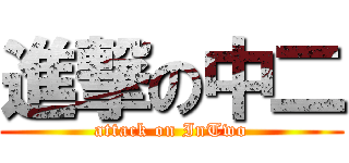 進撃の中二 (attack on InTwo)
