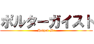 ポルターガイスト (Helped Me)