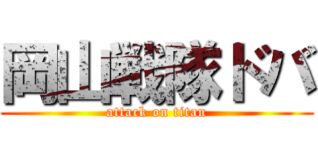 岡山戦隊ドバ (attack on titan)