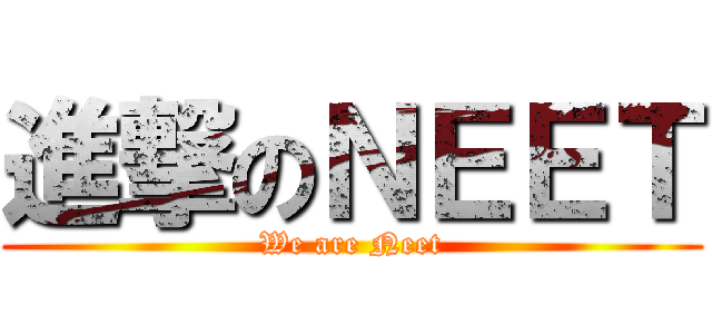 進撃のＮＥＥＴ (We are Neet)