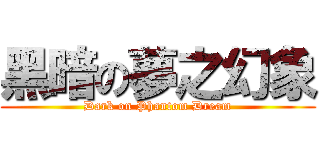 黑暗の夢之幻象 (Dark on Phantom Dream)